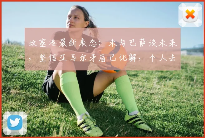 坎塞洛最新表态:未与巴萨谈未来,坚信亚马尔矛盾已化解,个人去向成焦点