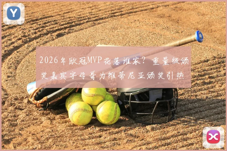 2026年欧冠MVP花落谁家？重量级颁奖嘉宾字母哥为维蒂尼亚颁奖引热议