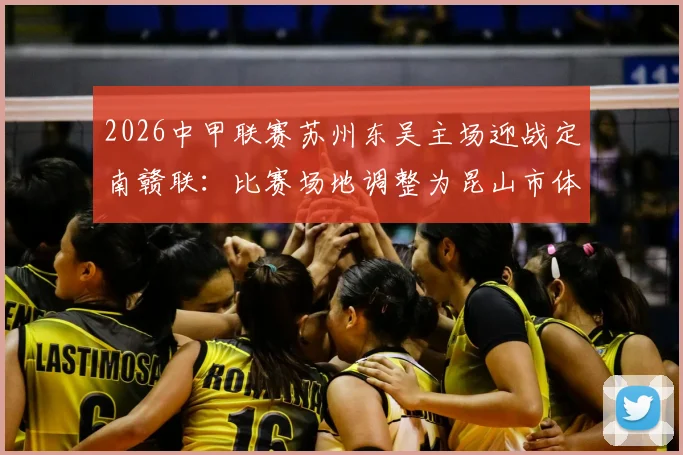 2026中甲联赛苏州东吴主场迎战定南赣联：比赛场地调整为昆山市体育中心体育场，附观赛与购票指南