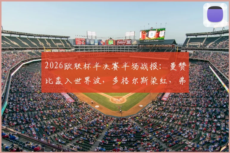 2026欧联杯半决赛半场战报:曼赞比轰入世界波,多格尔斯染红,弗赖堡2-0领先布拉加,晋级形势深度解析