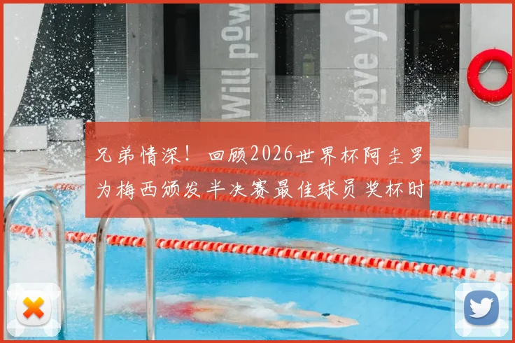 兄弟情深!回顾2026世界杯阿圭罗为梅西颁发半决赛最佳球员奖杯时刻,附完整视频及梅西全场数据解析