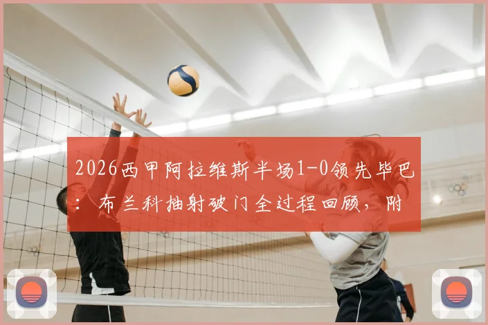2026西甲阿拉维斯半场1-0领先毕巴:布兰科抽射破门全过程回顾,附本场上半场战术分析与进球视频链接